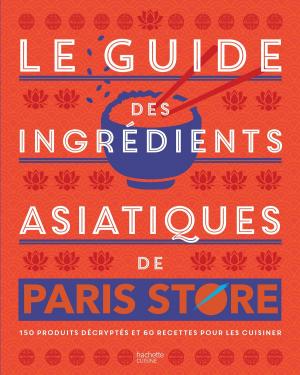 Cover of the book Le guide des ingrédients asiatiques de Paris Store by Aurore Aimelet
