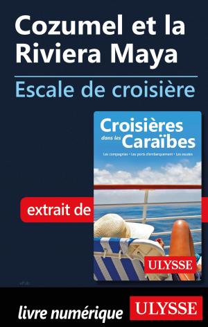 Cover of the book Cozumel et la Riviera Maya - Escale de croisière by Julie Brodeur
