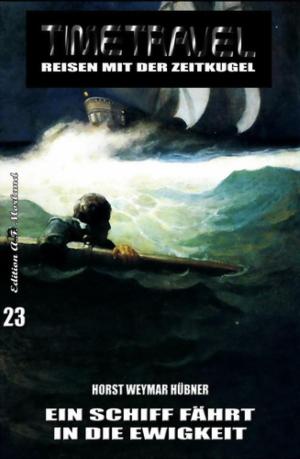 Cover of the book Timetravel #23: Ein Schiff fährt in die Ewigkeit by Alfred Bekker, Ann Murdoch