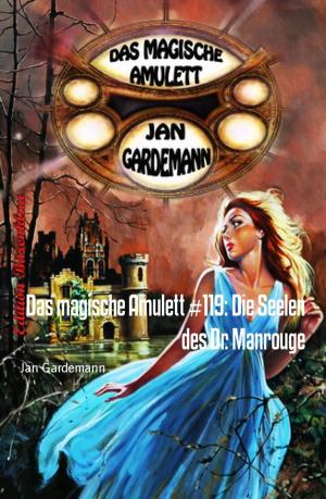 Cover of the book Das magische Amulett #119: Die Seelen des Dr. Manrouge by Jan Gardemann