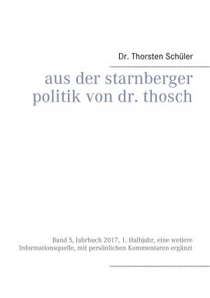 Cover of the book Aus der Starnberger Politik von Dr. Thosch by F.H. Achermann