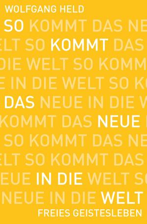 Cover of the book So kommt das Neue in die Welt by Rudolf Steiner