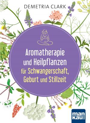 Cover of the book Aromatherapie und Heilpflanzen für Schwangerschaft, Geburt und Stillzeit by Barbara Arzmüller