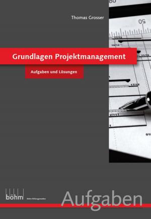 Cover of the book Grundlagen Projektmanagement - Aufgaben und Lösungen by Thomas Grosser