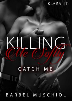 Cover of the book Killing Me Softly. Catch Me by Anna Rea Norten, Andrea Klier