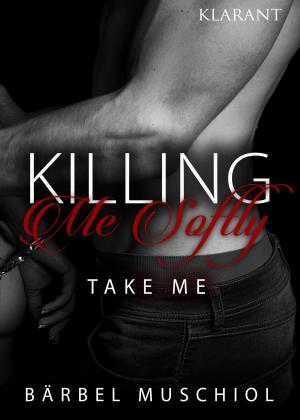 Cover of the book Killing Me Softly. Take Me by Susanne Thiel
