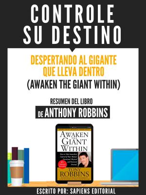 Cover of the book Resumen De "Controle Su Destino (Awaken The Giant Within) - De Anthony Robbins" by Sapiens Editorial, Sapiens Editorial