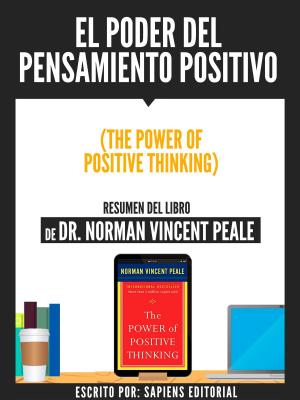 Cover of the book El Poder Del Pensamiento Positivo (The Power Of Positive Thinking) - Resumen Del Libro De Dr. Norman Vincent Peale by Sapiens Editorial, Sapiens Editorial