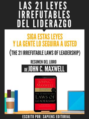 Cover of the book Las 21 Leyes Irrefutables Del Liderazgo: Siga Estas Leyes Y La Gente Lo Seguira A Usted (The 21 Irrefutable Laws Of Leadership) - Resumen Del Libro De John C. Maxwell by 