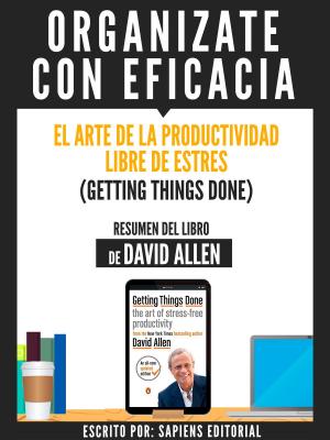 Cover of the book Organizate Con Eficacia: El Arte De La Productividad Libre De Estres (Getting Things Done) - Resumen Del Libro De David Allen by Sapiens Editorial, Sapiens Editorial