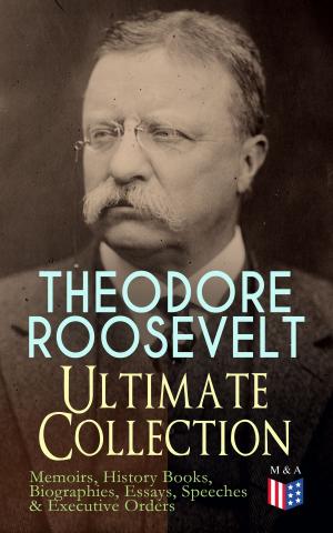 bigCover of the book THEODORE ROOSEVELT - Ultimate Collection: Memoirs, History Books, Biographies, Essays, Speeches &Executive Orders by 