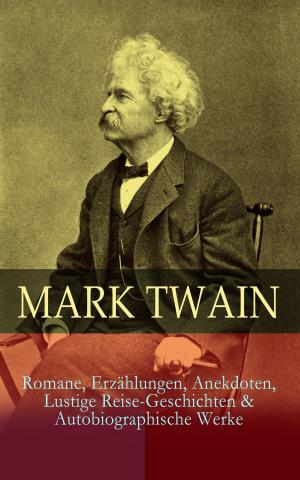 Book cover of Mark Twain: Romane, Erzählungen, Anekdoten, Lustige Reise-Geschichten & Autobiographische Werke
