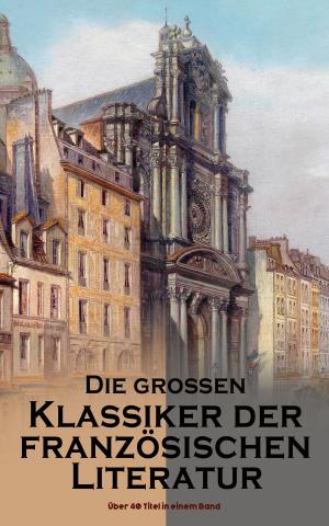 Cover of the book Die großen Klassiker der französischen Literatur: Über 40 Titel in einem Band by James Joyce