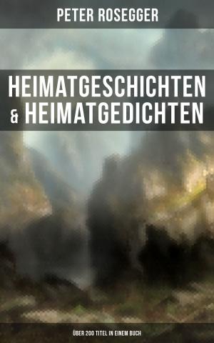 Cover of the book Heimatgeschichten & Heimatgedichten von Peter Rosegger (Über 200 Titel in einem Buch) by Frances Burney
