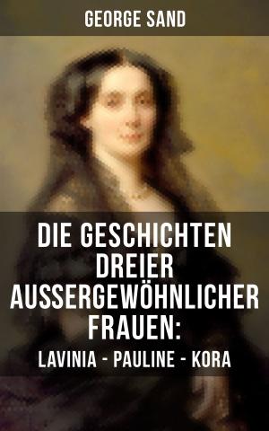 Cover of the book Die Geschichten dreier außergewöhnlicher Frauen: Lavinia - Pauline - Kora by Walter Benjamin