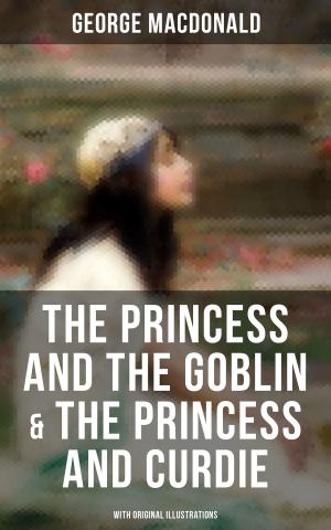 Cover of the book The Princess and the Goblin & The Princess and Curdie (With Original Illustrations) by Christoph Martin Wieland