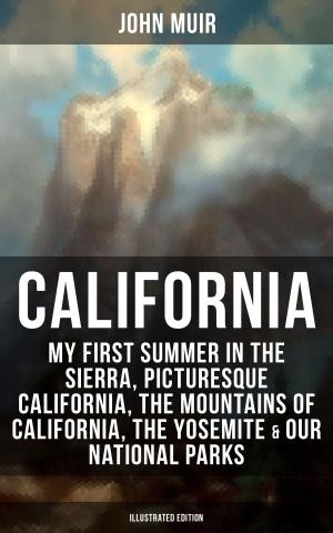 Book cover of CALIFORNIA by John Muir: My First Summer in the Sierra, Picturesque California, The Mountains of California, The Yosemite & Our National Parks (Illustrated Edition)