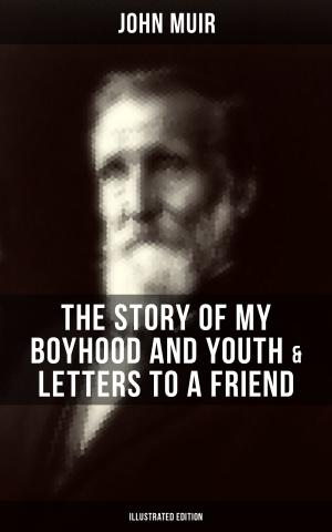 Book cover of JOHN MUIR: The Story of My Boyhood and Youth & Letters to a Friend (Illustrated Edition)