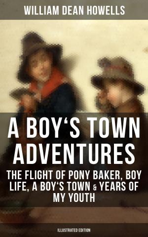 Cover of the book A BOY'S TOWN ADVENTURES: The Flight of Pony Baker, Boy Life, A Boy's Town & Years of My Youth (Illustrated Edition) by Louisa May Alcott