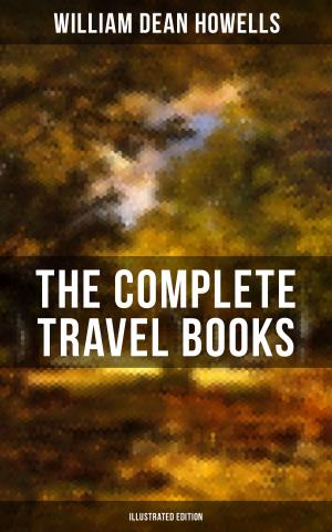 Cover of the book The Complete Travel Books of W.D. Howells (Illustrated Edition) by Louisa May Alcott