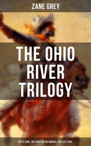 Cover of the book The Ohio River Trilogy: Betty Zane, The Spirit of the Border & The Last Trail by Klabund, Alfred Henschke