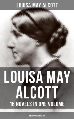 Book cover of Louisa May Alcott: 16 Novels in One Volume (Illustrated Edition)