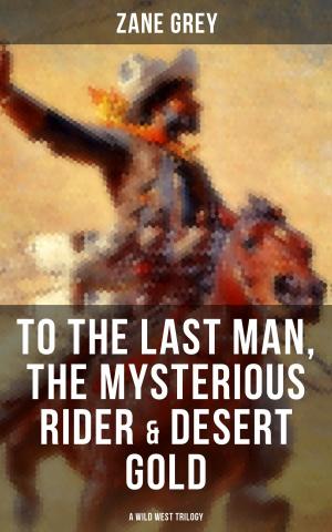 Cover of To The Last Man, The Mysterious Rider & Desert Gold (A Wild West Trilogy)