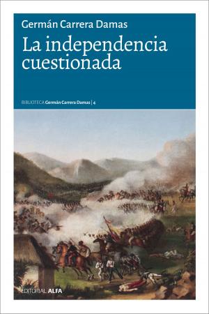 Cover of the book La independencia cuestionada by Germán Carrera Damas