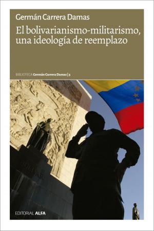 Cover of the book El bolivarianismo-militarismo, una ideología de reemplazo by Germán Carrera Damas