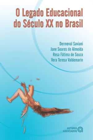Cover of the book O legado educacional do Século XX no Brasil by Dermeval Saviani, Jane Soares de Almeida, Rosa Fátima de Souza, Vera Teresa Valdemarin