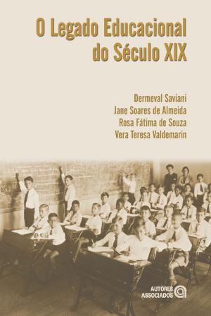 Cover of the book O legado educacional do Século XIX by Dermeval Saviani, Jane Soares de Almeida, Rosa Fátima de Souza, Vera Teresa Valdemarin
