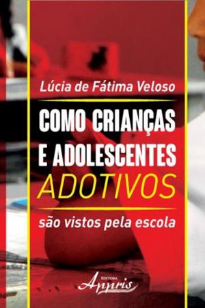 Cover of the book Como crianças e adolescentes adotivos são vistos pela escola by Rafael Rosa Hagemeyer, Daniel Lopes Saraiva