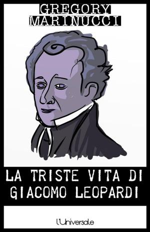 Cover of the book La triste vita di Giacomo Leopardi by Grazia Deledda