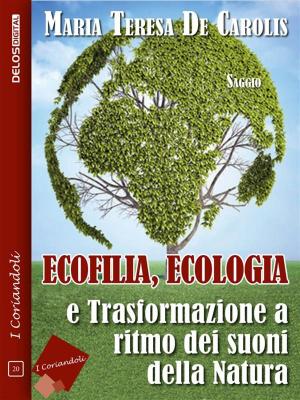 Cover of the book Ecofilia, ecologia e trasformazione a ritmo dei suoni della natura by Antonella Mecenero