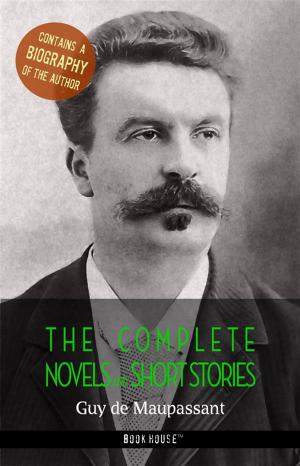 Book cover of Guy de Maupassant: The Complete Novels and Short Stories + A Biography of the Author