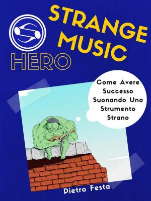 Cover of the book Strange Music Hero - Come avere successo suonando uno strumento strano by Richard Moran