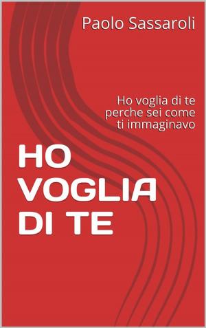 Cover of the book Ho voglia di te by Paolo Sassaroli, Paolo Sassaroli