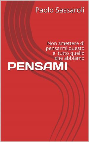 Cover of the book Pensami by Paolo Sassaroli, Paolo Sassaroli