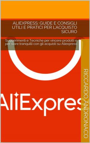 Book cover of Aliexpress: Guide e Consigli utili e pratici per l'acquisto sicuro