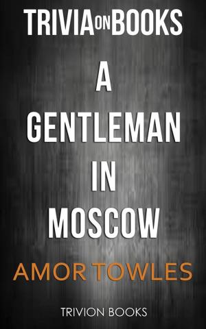 Cover of the book A Gentleman in Moscow by Amor Towles (Trivia-On-Books) by Trivion Books