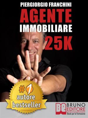 Cover of the book AGENTE IMMOBILIARE 25K. Segreti e tecniche per diventare un venditore di successo e generare 25.000 € al mese acquisendo e vendendo case by kevin jones