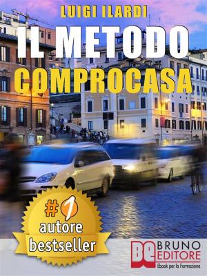 Cover of the book IL METODO COMPROCASA. Come Cercare, Valutare, Scegliere e Acquistare La Casa Dei Tuoi Sogni, Con Semplicità, Senza Errori e Senza Il Rischio Di Perdere Soldi. by Sara Iannone