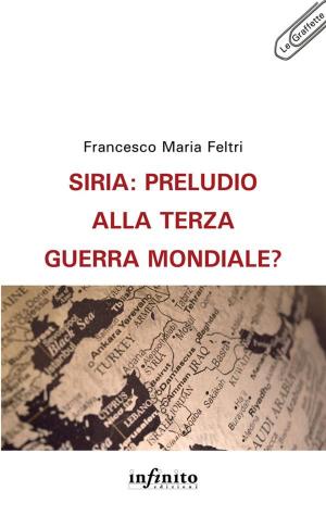 Cover of the book Siria: preludio alla terza guerra mondiale? by Francesco Maria Feltri