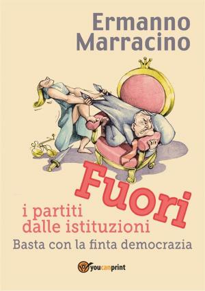 Cover of the book Fuori i partiti dalle istituzioni. Basta con la finta democrazia by Franco Portelli