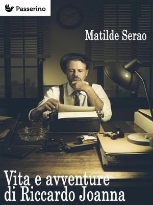 Cover of the book Vita e avventure di Riccardo Joanna by Matilde Serao