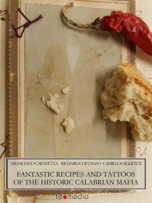 Cover of the book Fantastic recipes and tattoos of the historic Calabrian Mafia by Francesco Caravetta
