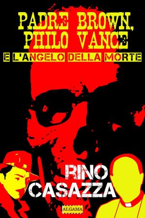 Cover of the book Padre Brown, Philo Vance e l’Angelo della Morte by Rino Casazza