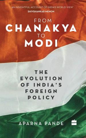 Cover of the book From Chanakya to Modi: Evolution of India's Foreign Policy by Karmel Nair
