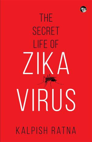 Cover of the book The Secret Life of Zika Virus by Ashwin Parulkar, Saba Sharma, Amod Shah et al.