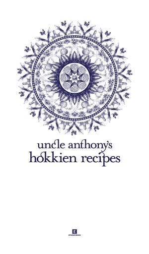 Cover of the book Uncle Anthony’s Hokkien Recipes by Gwee Li Sui